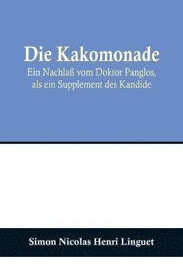 bokomslag Die Kakomonade; Ein Nachla vom Doktor Panglos, als ein Supplement des Kandide