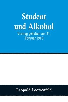 Leopold Loewenfeld - Student und Alkohol; Vortrag gehalten am 21. Februar 1910, Häftad