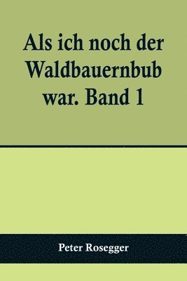 bokomslag Als ich noch der Waldbauernbub war. Band 1; Fr die Jugend ausgewhlt aus den Schriften Roseggers vom Hamburger Jugendschriftenausschu.