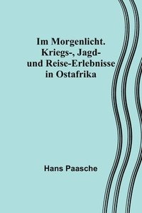 bokomslag Im Morgenlicht. Kriegs-, Jagd- und Reise-Erlebnisse in Ostafrika