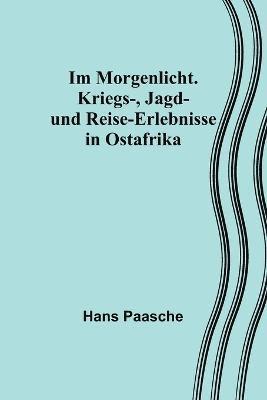 Im Morgenlicht. Kriegs-, Jagd- und Reise-Erlebnisse in Ostafrika 1