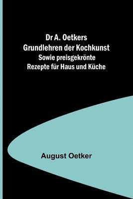 bokomslag Dr A. Oetkers Grundlehren der Kochkunst; Sowie preisgekrnte Rezepte fr Haus und Kche