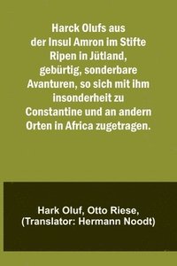 bokomslag Harck Olufs aus der Insul Amron im Stifte Ripen in Jutland, geburtig, sonderbare Avanturen, so sich mit ihm insonderheit zu Constantine und an andern Orten in Africa zugetragen.