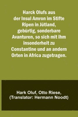 bokomslag Harck Olufs aus der Insul Amron im Stifte Ripen in Jtland, gebrtig, sonderbare Avanturen, so sich mit ihm insonderheit zu Constantine und an andern Orten in Africa zugetragen.