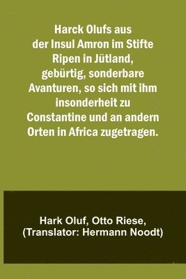 bokomslag Harck Olufs aus der Insul Amron im Stifte Ripen in Jütland, gebürtig, sonderbare Avanturen, so sich mit ihm insonderheit zu Constantine und an andern Orten in Africa zugetragen.