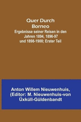 bokomslag Quer Durch Borneo; Ergebnisse seiner Reisen in den Jahren 1894, 1896-97 und 1898-1900; Erster Teil