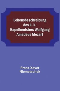 bokomslag Lebensbeschreibung des k. k. Kapellmeisters Wolfgang Amadeus Mozart