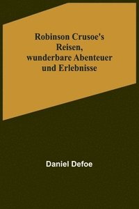 bokomslag Robinson Crusoe's Reisen, wunderbare Abenteuer und Erlebnisse