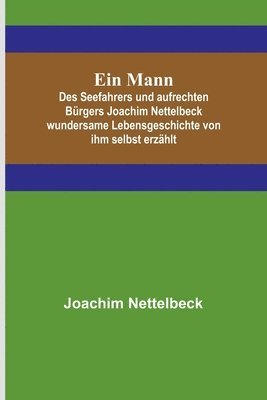 Mann; Des Seefahrers und aufrechten Bürgers Joachim Nettelbeck wundersame Lebensgeschichte von ihm selbst erzählt