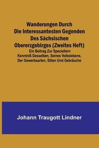 bokomslag Wanderungen durch die interessantesten Gegenden des Schsischen Obererzgebirges (Zweites Heft); Ein Beitrag zur speciellern Kenntni desselben, seines Volkslebens, der Gewerbsarten, Sitten und