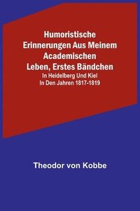 bokomslag Humoristische Erinnerungen aus meinem academischen Leben, Erstes Bandchen; in Heidelberg und Kiel in den Jahren 1817-1819