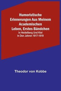 bokomslag Humoristische Erinnerungen aus meinem academischen Leben, Erstes Bndchen; in Heidelberg und Kiel in den Jahren 1817-1819