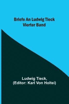Briefe an Ludwig Tieck; Vierter Band 1