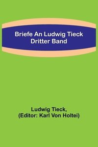 bokomslag Briefe an Ludwig Tieck; Dritter Band