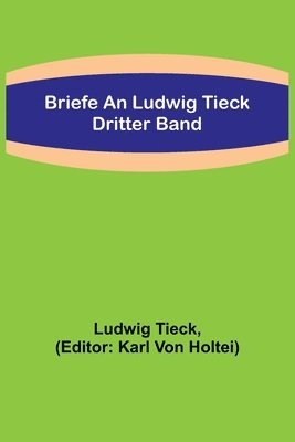 Briefe an Ludwig Tieck; Dritter Band 1