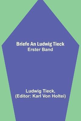 bokomslag Briefe an Ludwig Tieck; Erster Band