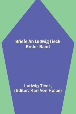 Briefe an Ludwig Tieck; Erster Band