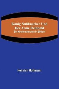 bokomslag Knig Nuknacker und der arme Reinhold; Ein Kindermhrchen in Bildern