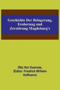 bokomslag Geschichte der Belagerung, Eroberung und Zerstrung Magdeburg's