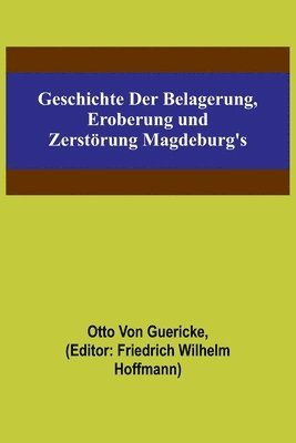Otto Von Guericke, Friedrich Wilhelm Hoffmann - Geschichte der Belagerung, Eroberung und Zerstörung Magdeburg's, Häftad