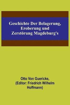Geschichte der Belagerung, Eroberung und Zerstoerung Magdeburg's 1