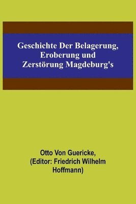 Geschichte der Belagerung, Eroberung und Zerstrung Magdeburg's 1