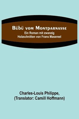 Charles-Louis Philippe - Bübü vom Montparnasse; Ein Roman mit zwanzig Holzschnitten von Frans Masereel, Häftad