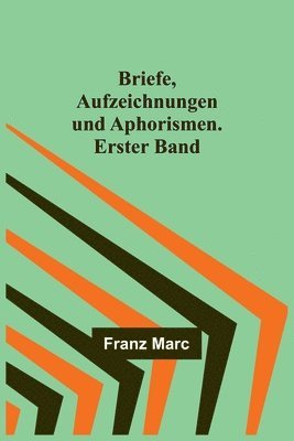 Franz Marc - Briefe, Aufzeichnungen und Aphorismen. Erster Band, Häftad