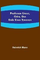 bokomslag Professor Unrat, oder, Das Ende eines Tyrannen