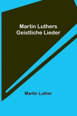 Martin Luthers Geistliche Lieder 1