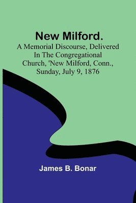 New Milford. A memorial discourse, delivered in the Congregational church, New Milford, Conn., Sunday, July 9, 1876 1