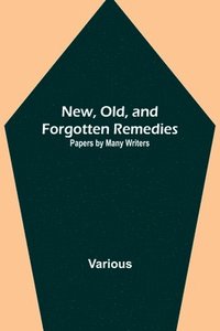 bokomslag New, Old, and Forgotten Remedies