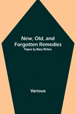 bokomslag New, Old, and Forgotten Remedies