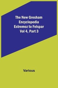 bokomslag New Gresham Encyclopedia. Estremoz to Felspar; Vol 4, Part 3