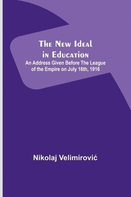 Nikolaj Velimirovic - New Ideal in Education; An Address Given Before the League of the Empire on July 16th, 1916, Häftad