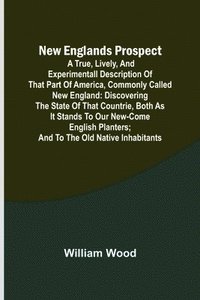 bokomslag New Englands Prospect; A true, lively, and experimentall description of that part of America, commonly called New England