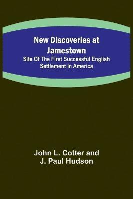 New Discoveries at Jamestown; Site of the First Successful English Settlement in America 1