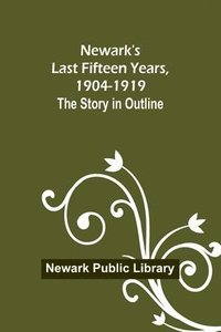 bokomslag Newark's Last Fifteen Years, 1904-1919. The Story in Outline