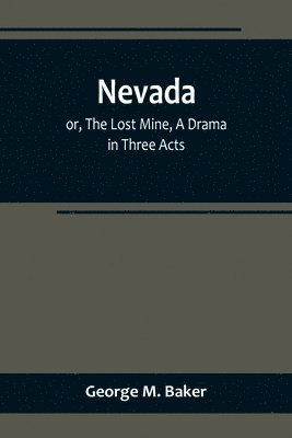 bokomslag Nevada; or, The Lost Mine, A Drama in Three Acts
