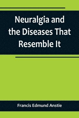 bokomslag Neuralgia and the Diseases That Resemble It