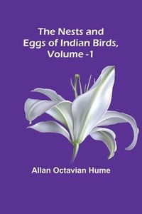 bokomslag The Nests and Eggs of Indian Birds, Volume 1