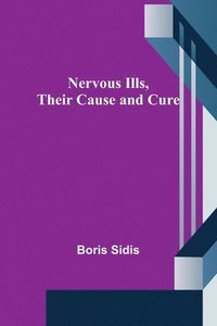 bokomslag Nervous Ills, Their Cause and Cure