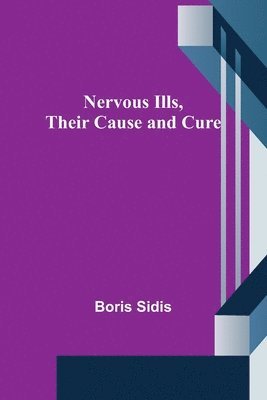 bokomslag Nervous Ills, Their Cause and Cure