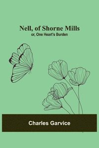 bokomslag Nell, of Shorne Mills; or, One Heart's Burden