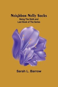 bokomslag Neighbor Nelly Socks; Being the Sixth and Last Book of the Series