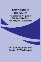 The Negro in the South; His Economic Progress in Relation to his Moral and Religious Development 1