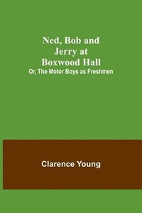 bokomslag Ned, Bob and Jerry at Boxwood Hall; Or, The Motor Boys as Freshmen