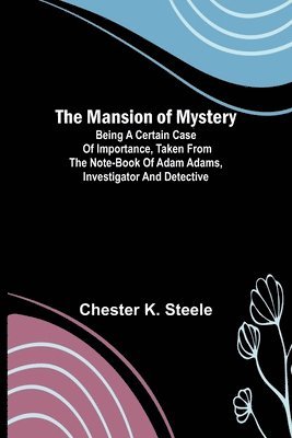 bokomslag The Mansion of Mystery; Being a Certain Case of Importance, Taken from the Note-book of Adam Adams, Investigator and Detective