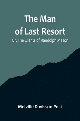 The Man of Last Resort; Or, The Clients of Randolph Mason 1