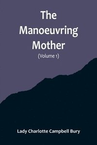 bokomslag The Manoeuvring Mother (Volume 1)